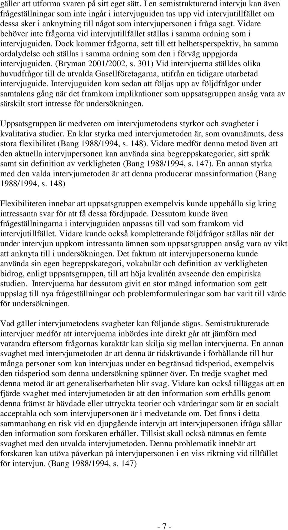 Vidare behöver inte frågorna vid intervjutillfället ställas i samma ordning som i intervjuguiden.