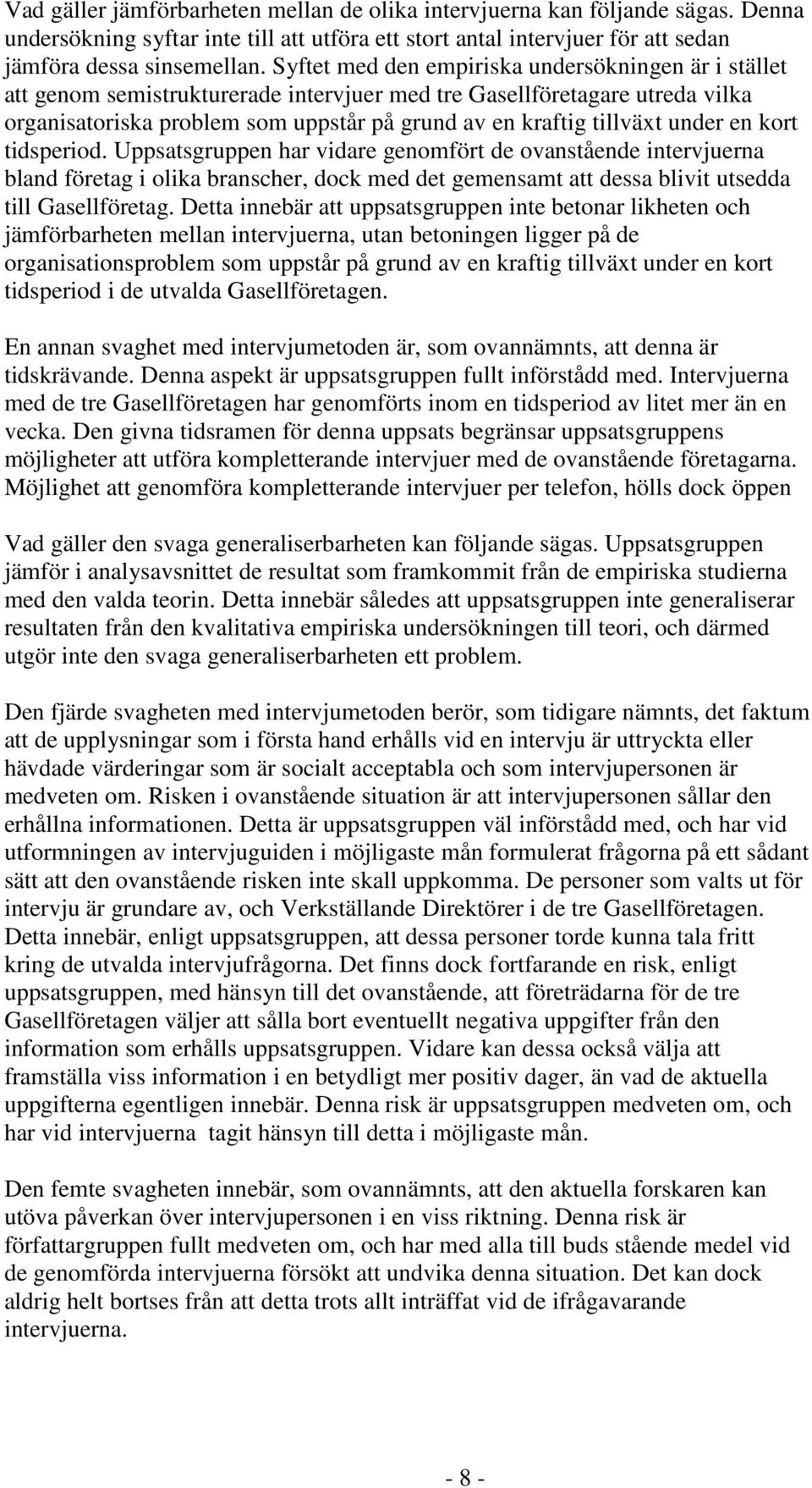 under en kort tidsperiod. Uppsatsgruppen har vidare genomfört de ovanstående intervjuerna bland företag i olika branscher, dock med det gemensamt att dessa blivit utsedda till Gasellföretag.