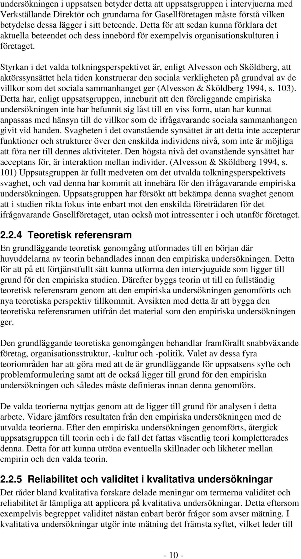 Styrkan i det valda tolkningsperspektivet är, enligt Alvesson och Sköldberg, att aktörssynsättet hela tiden konstruerar den sociala verkligheten på grundval av de villkor som det sociala sammanhanget