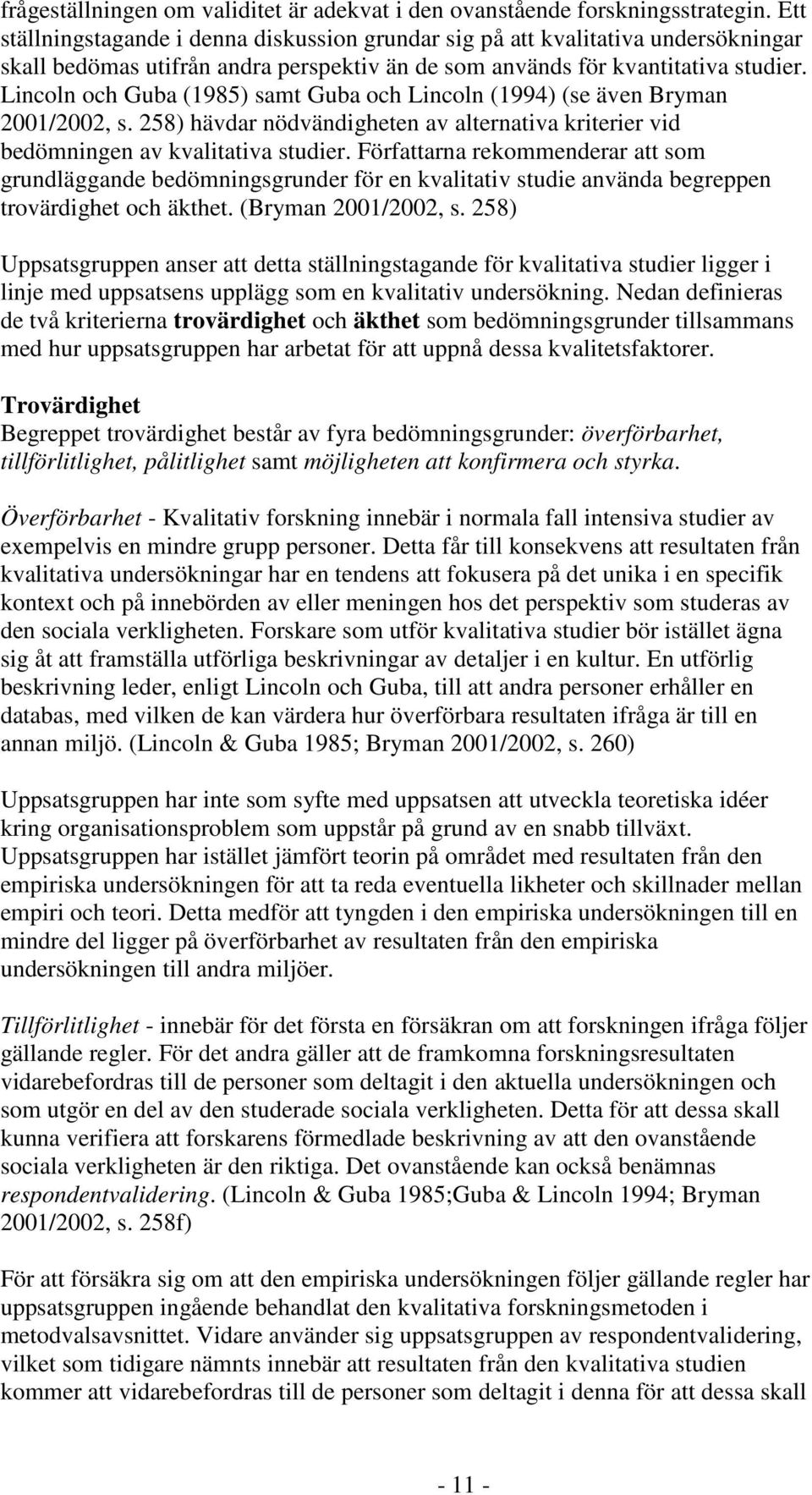Lincoln och Guba (1985) samt Guba och Lincoln (1994) (se även Bryman 2001/2002, s. 258) hävdar nödvändigheten av alternativa kriterier vid bedömningen av kvalitativa studier.