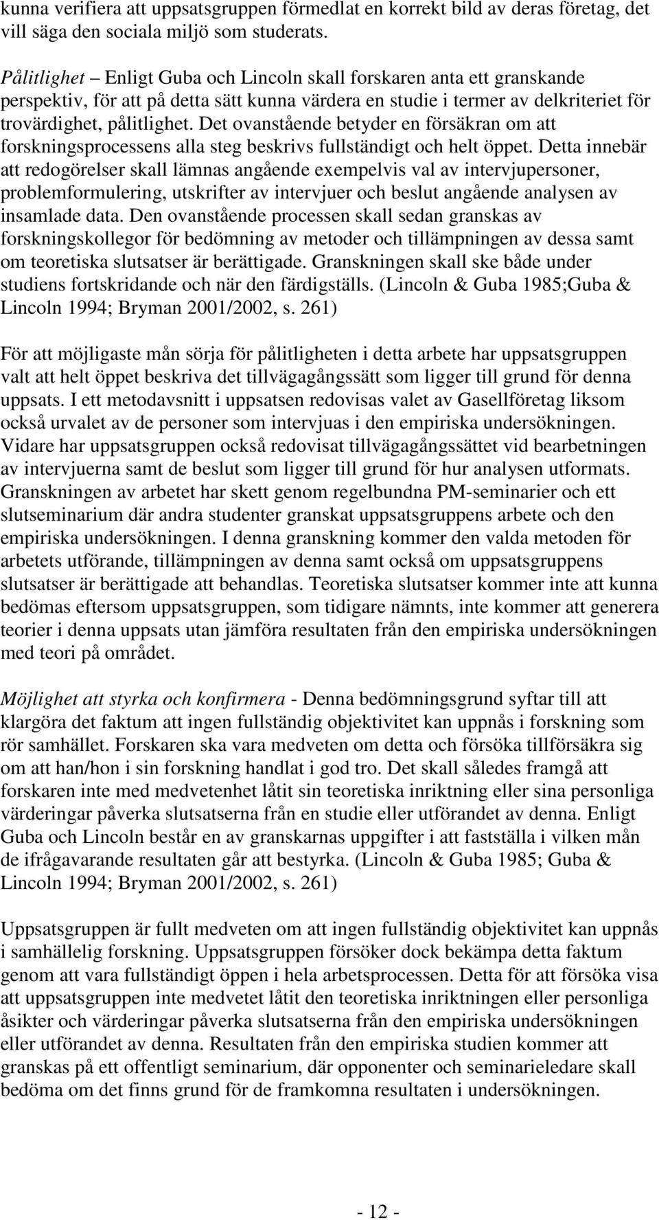Det ovanstående betyder en försäkran om att forskningsprocessens alla steg beskrivs fullständigt och helt öppet.