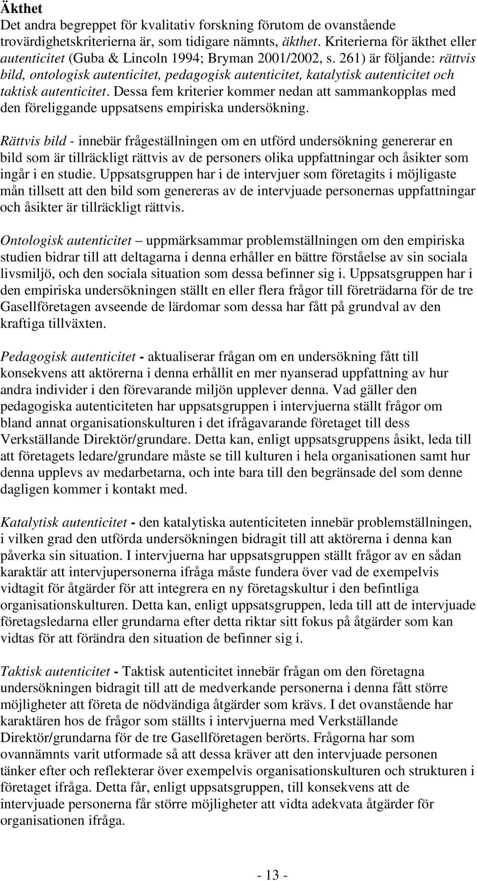 261) är följande: rättvis bild, ontologisk autenticitet, pedagogisk autenticitet, katalytisk autenticitet och taktisk autenticitet.