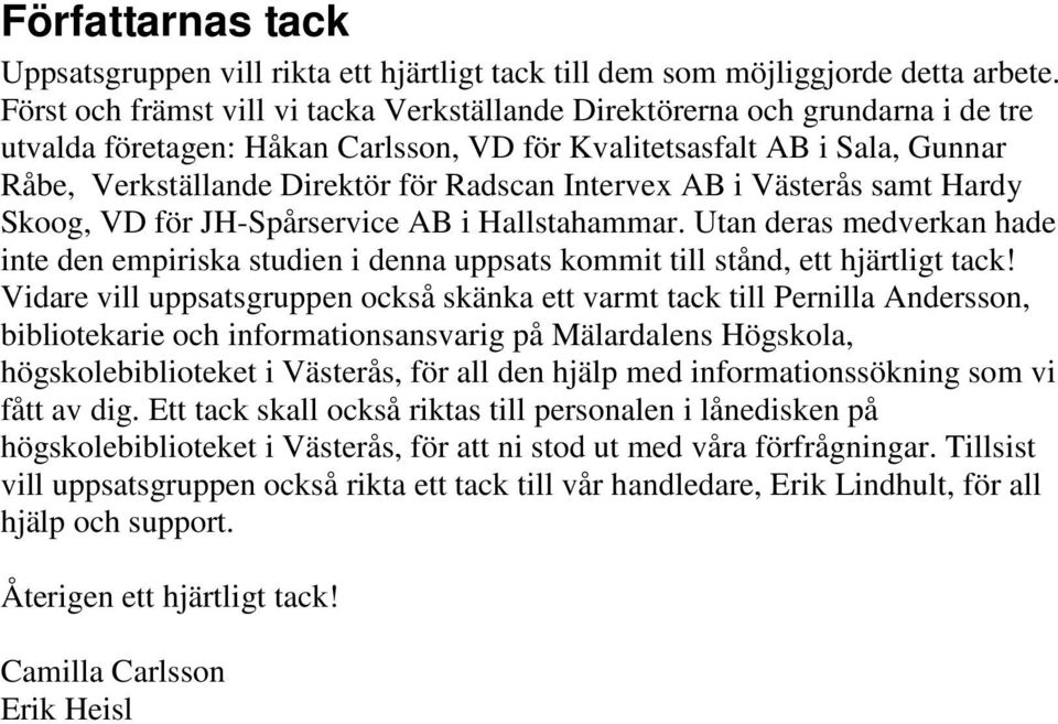 Intervex AB i Västerås samt Hardy Skoog, VD för JH-Spårservice AB i Hallstahammar. Utan deras medverkan hade inte den empiriska studien i denna uppsats kommit till stånd, ett hjärtligt tack!