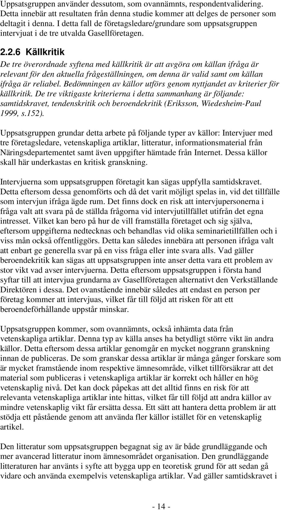 2.6 Källkritik De tre överordnade syftena med källkritik är att avgöra om källan ifråga är relevant för den aktuella frågeställningen, om denna är valid samt om källan ifråga är reliabel.