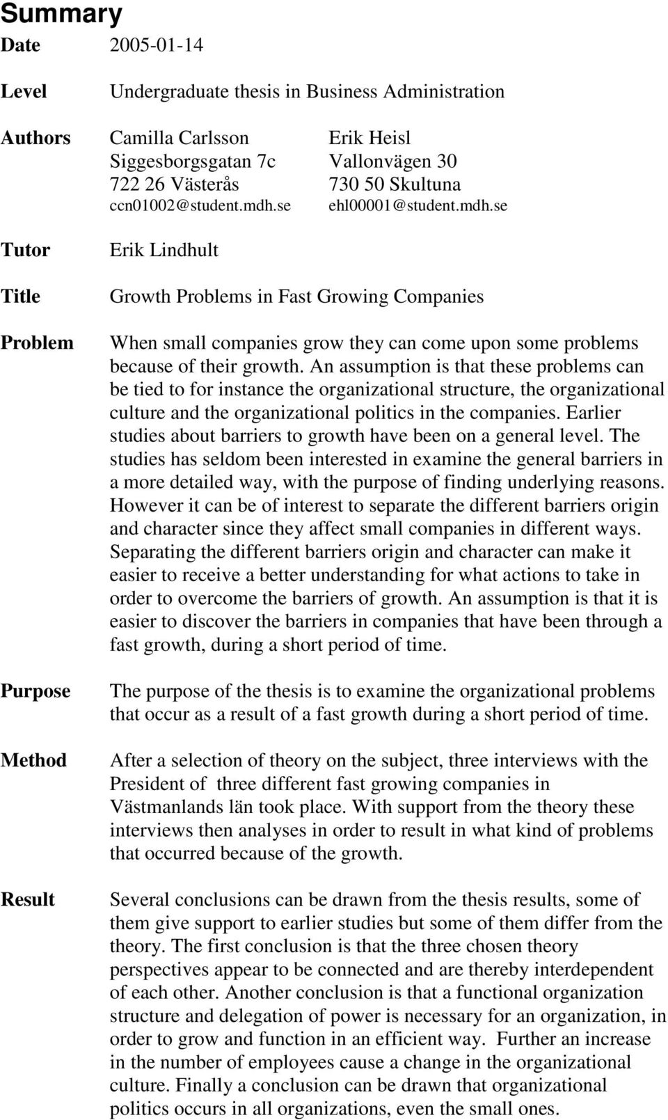 An assumption is that these problems can be tied to for instance the organizational structure, the organizational culture and the organizational politics in the companies.