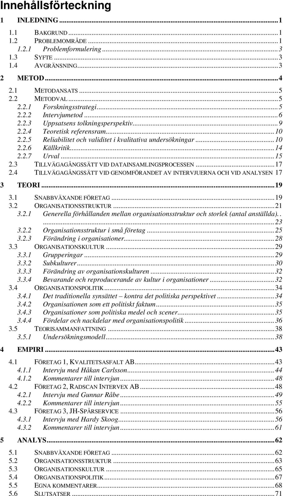 ..15 2.3 TILLVÄGAGÅNGSSÄTT VID DATAINSAMLINGSPROCESSEN...17 2.4 TILLVÄGAGÅNGSSÄTT VID GENOMFÖRANDET AV INTERVJUERNA OCH VID ANALYSEN 17 3 TEORI...19 3.1 SNABBVÄXANDE FÖRETAG...19 3.2 ORGANISATIONSSTRUKTUR.