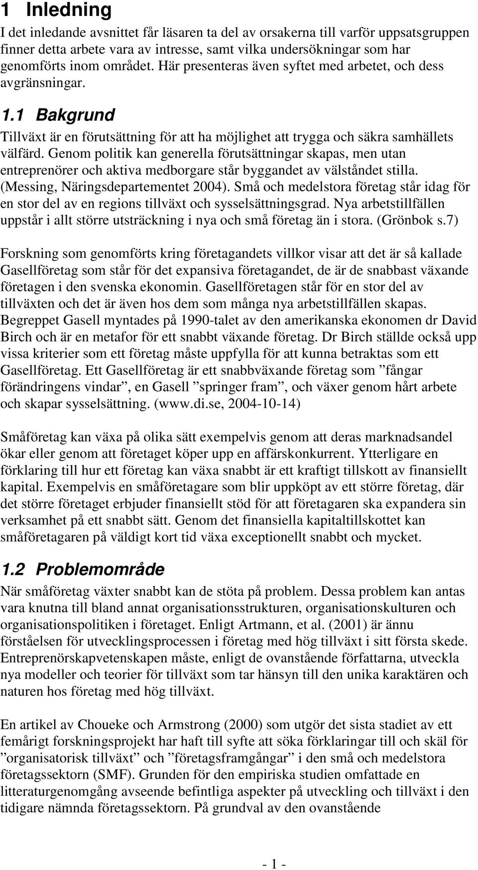 Genom politik kan generella förutsättningar skapas, men utan entreprenörer och aktiva medborgare står byggandet av välståndet stilla. (Messing, Näringsdepartementet 2004).