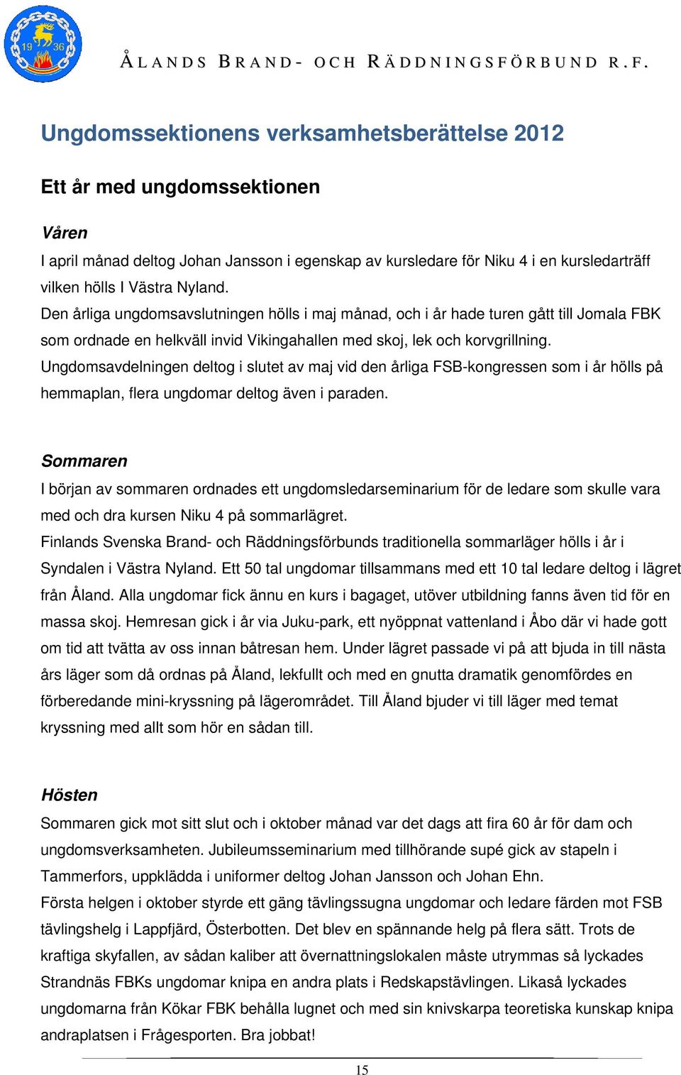 Ungdomsavdelningen deltog i slutet av maj vid den årliga FSB-kongressenn som i år hölls på hemmaplan, flera ungdomar deltog även i paraden.