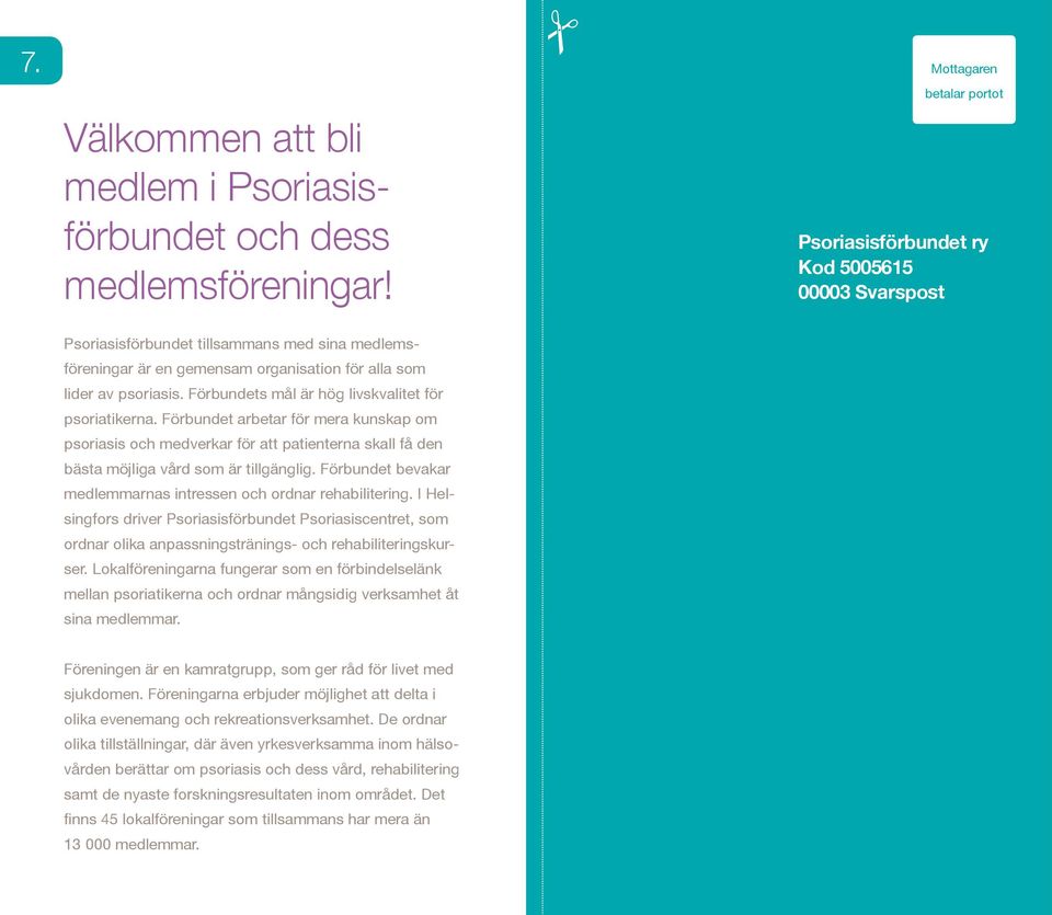 Förbundets mål är hög livskvalitet för psoriatikerna. Förbundet arbetar för mera kunskap om psoriasis och medverkar för att patienterna skall få den bästa möjliga vård som är tillgänglig.