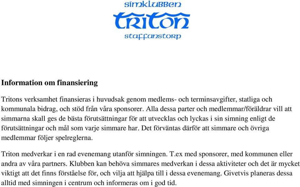 Det förväntas därför att simmare och övriga medlemmar följer spelreglerna. Triton medverkar i en rad evenemang utanför simningen. T.ex med sponsorer, med kommunen eller andra av våra partners.