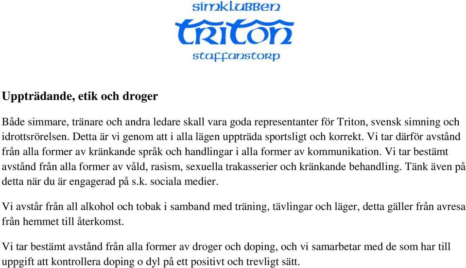 Vi tar bestämt avstånd från alla former av våld, rasism, sexuella trakasserier och kränkande behandling. Tänk även på detta när du är engagerad på s.k. sociala medier.