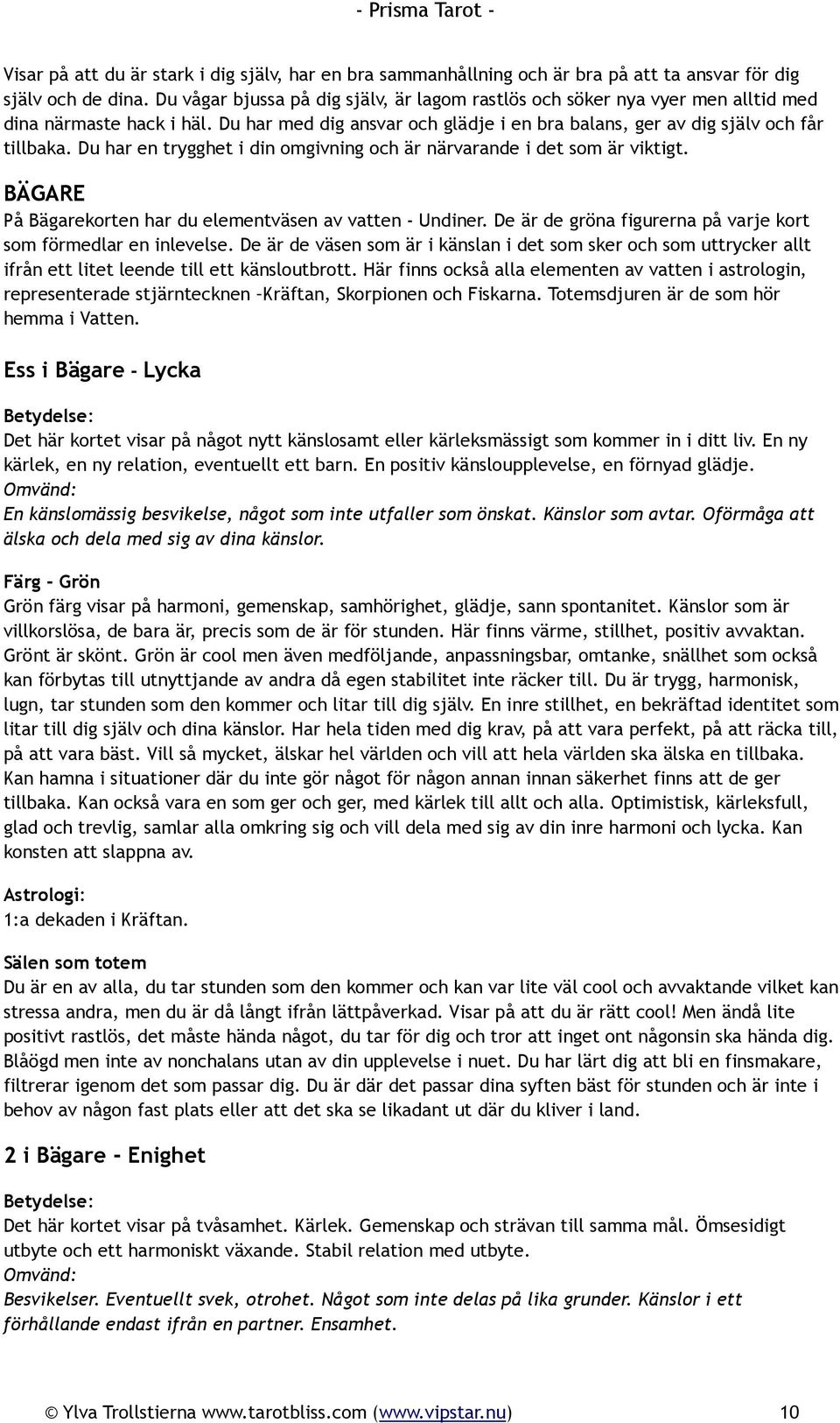 Du har en trygghet i din omgivning och är närvarande i det som är viktigt. BÄGARE På Bägarekorten har du elementväsen av vatten - Undiner.