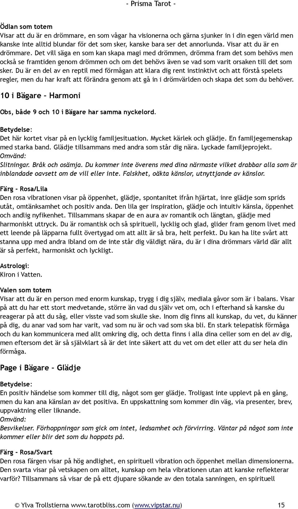 Det vill säga en som kan skapa magi med drömmen, drömma fram det som behövs men också se framtiden genom drömmen och om det behövs även se vad som varit orsaken till det som sker.