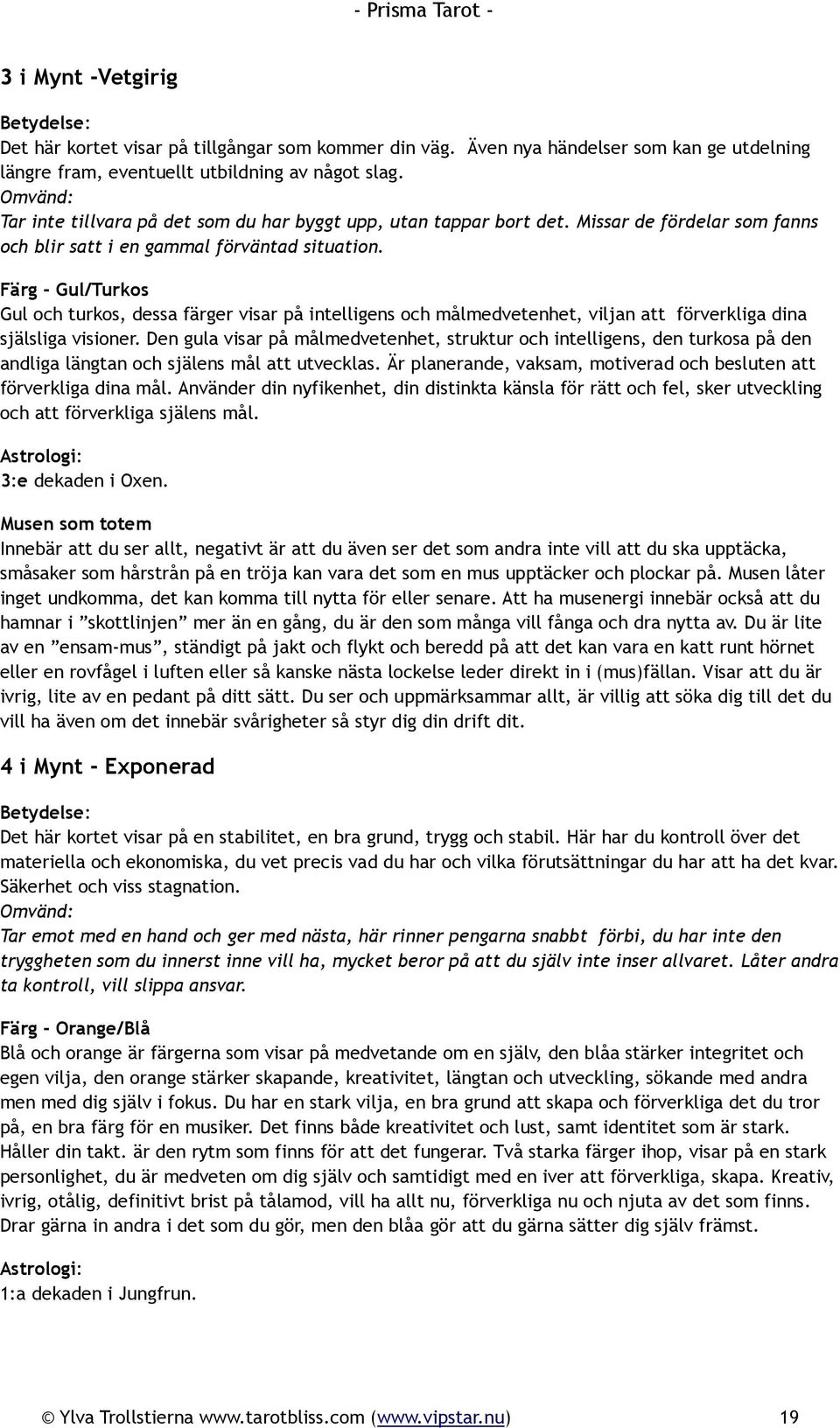 Färg - Gul/Turkos Gul och turkos, dessa färger visar på intelligens och målmedvetenhet, viljan att förverkliga dina själsliga visioner.
