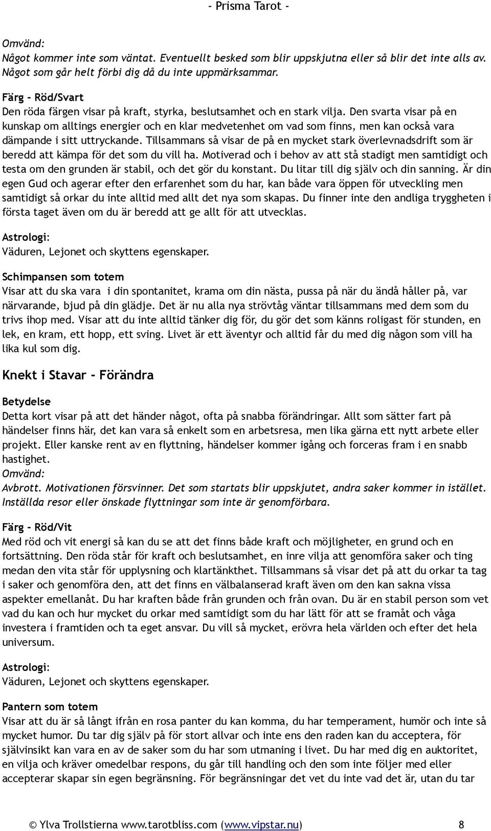 Den svarta visar på en kunskap om alltings energier och en klar medvetenhet om vad som finns, men kan också vara dämpande i sitt uttryckande.