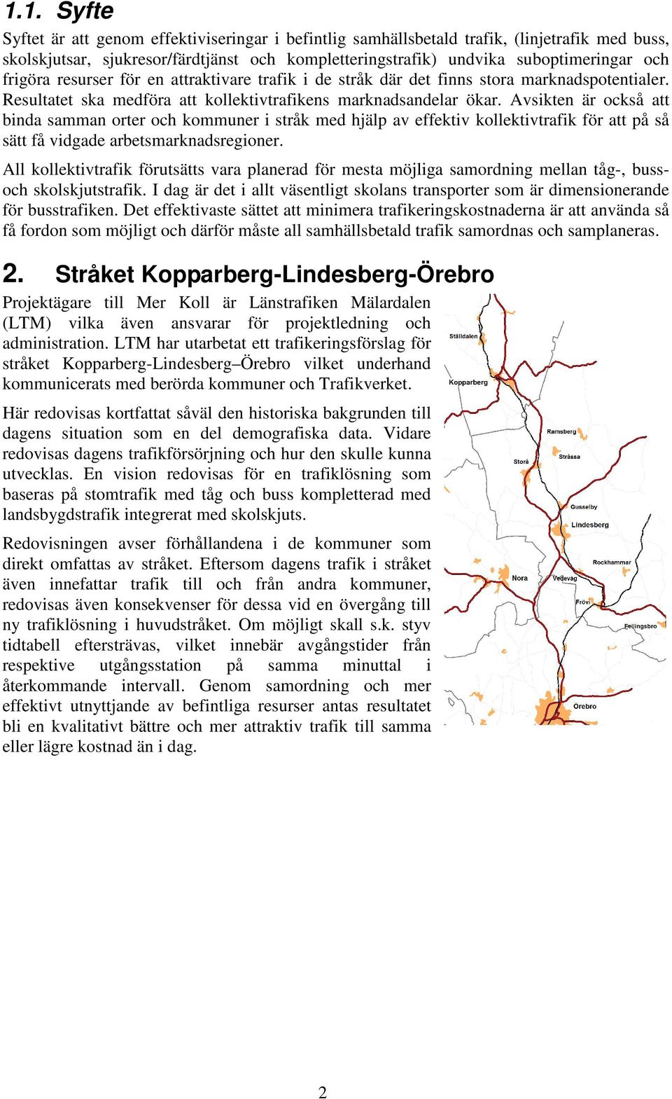 Avsikten är också att binda samman orter och kommuner i stråk med hjälp av effektiv kollektivtrafik för att på så sätt få vidgade arbetsmarknadsregioner.