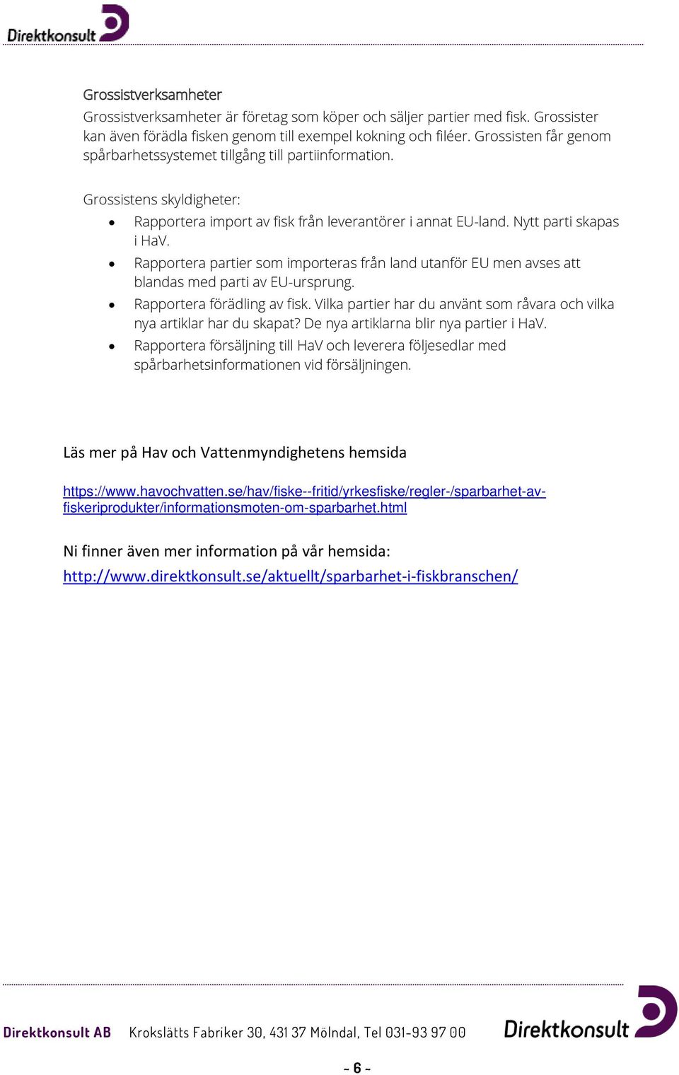 Rapportera partier som importeras från land utanför EU men avses att blandas med parti av EU-ursprung. Rapportera förädling av fisk.