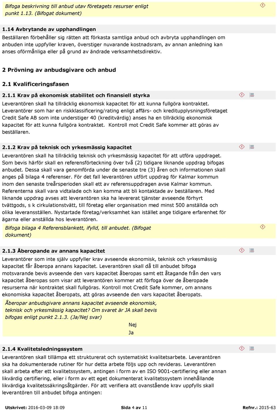 anledning kan anses oförmånliga eller på grund av ändrade verksamhetsdirektiv. 2 Prövning av anbudsgivare och anbud 2.1 