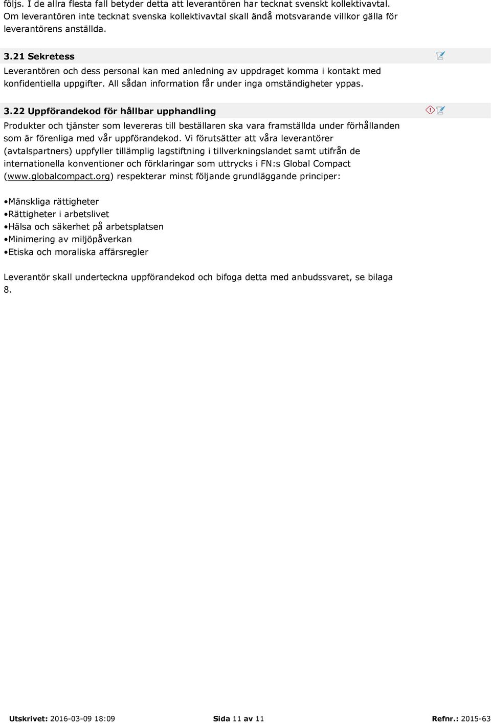 21 Sekretess Leverantören och dess personal kan med anledning av uppdraget komma i kontakt med konfidentiella uppgifter. All sådan information får under inga omständigheter yppas. 3.