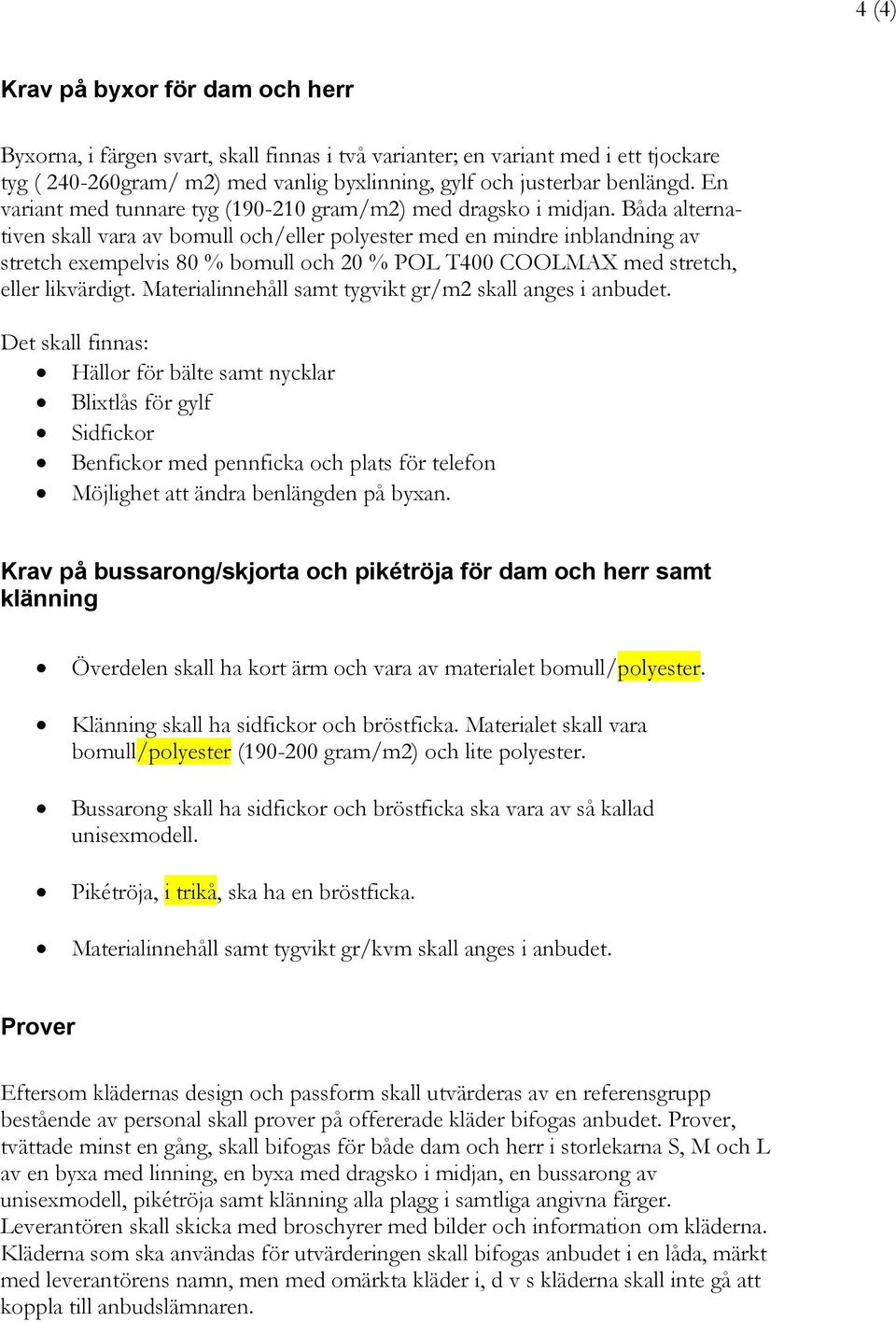 Båda alternativen skall vara av bomull och/eller polyester med en mindre inblandning av stretch exempelvis 80 % bomull och 20 % POL T400 COOLMAX med stretch, eller likvärdigt.