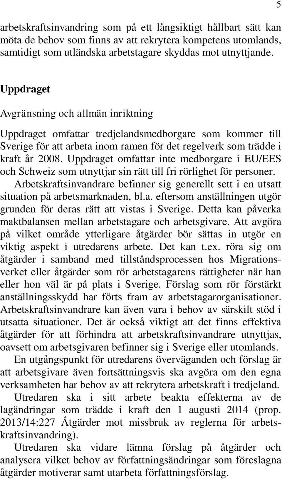 Uppdraget omfattar inte medborgare i EU/EES och Schweiz som utnyttjar sin rätt till fri rörlighet för personer.