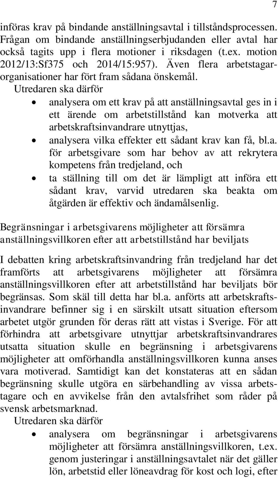 analysera om ett krav på att anställningsavtal ges in i ett ärende om arbetstillstånd kan motverka att arbetskraftsinvandrare utnyttjas, analysera vilka effekter ett sådant krav kan få, bl.a. för