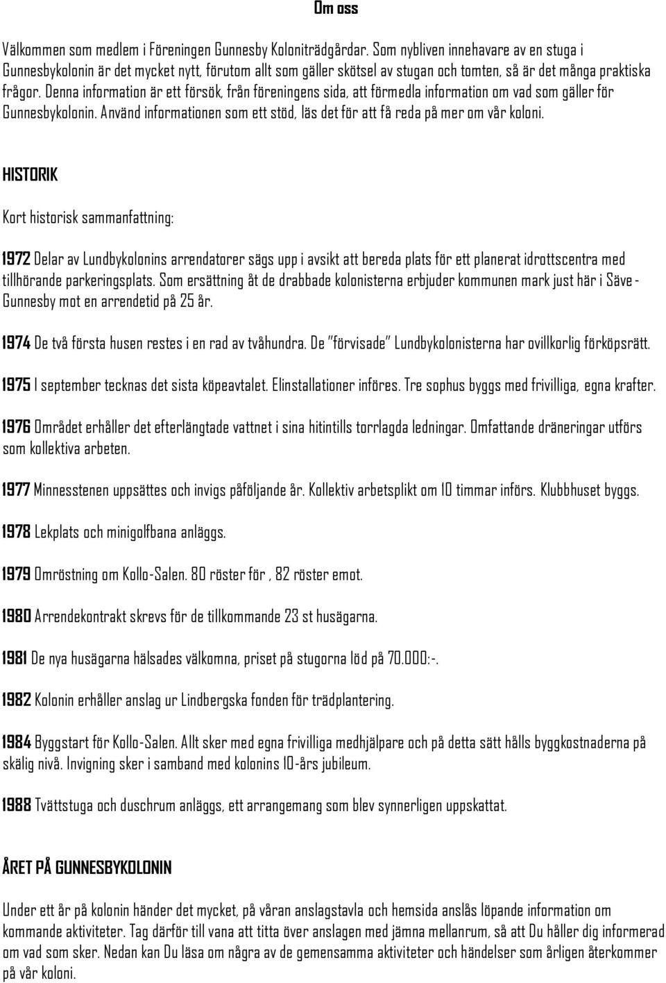 Denna information är ett försök, från föreningens sida, att förmedla information om vad som gäller för Gunnesbykolonin. Använd informationen som ett stöd, läs det för att få reda på mer om vår koloni.