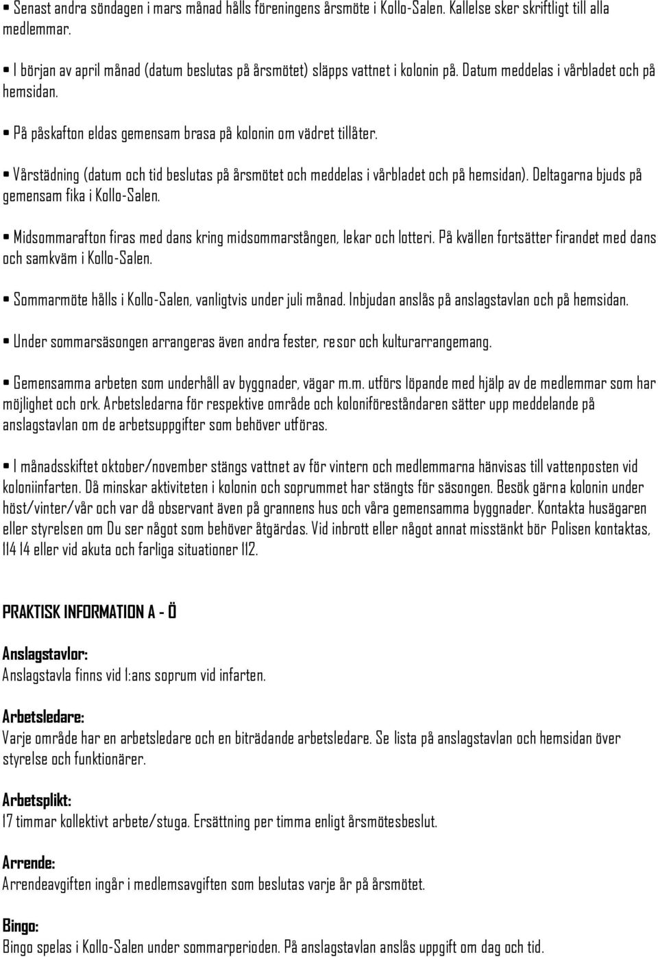 Vårstädning (datum och tid beslutas på årsmötet och meddelas i vårbladet och på hemsidan). Deltagarna bjuds på gemensam fika i Kollo-Salen.