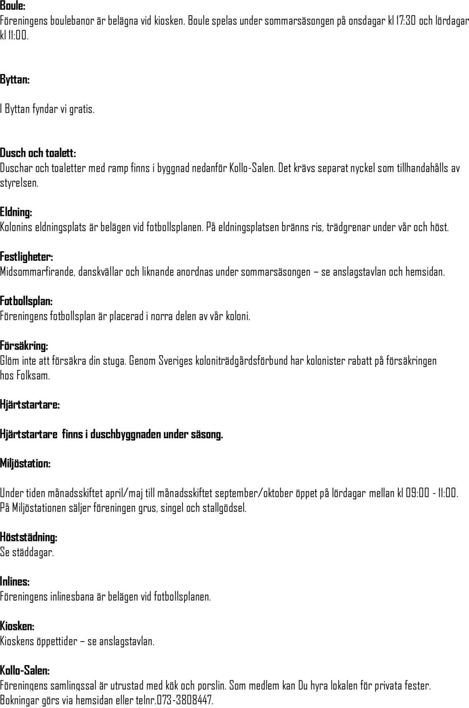 Eldning: Kolonins eldningsplats är belägen vid fotbollsplanen. På eldningsplatsen bränns ris, trädgrenar under vår och höst.