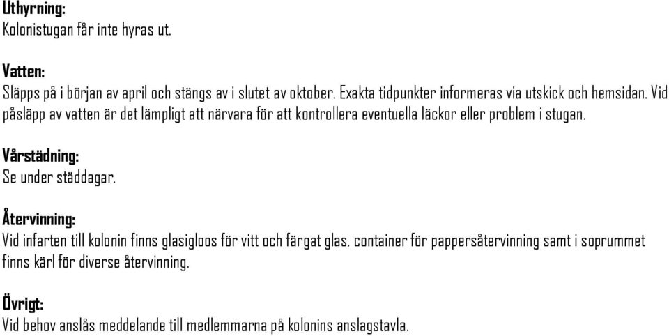 Vid påsläpp av vatten är det lämpligt att närvara för att kontrollera eventuella läckor eller problem i stugan.