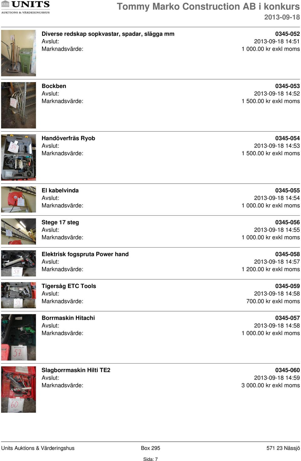 Avslut: 14:55 Elektrisk fogspruta Power hand 0345-058 Avslut: 14:57 Tigersåg ETC Tools 0345-059 Avslut: