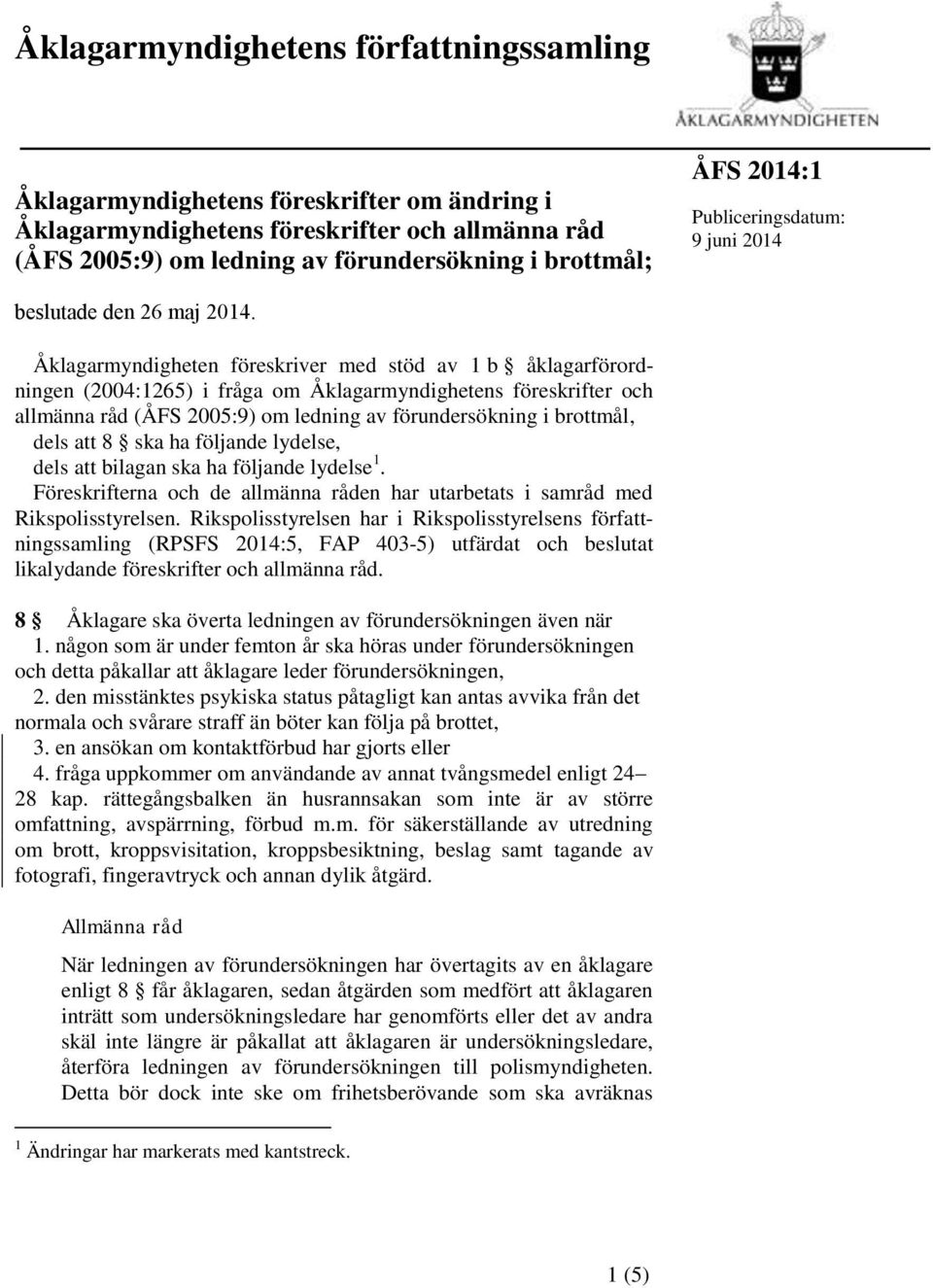 Åklagarmyndigheten föreskriver med stöd av 1 b åklagarförordningen (2004:1265) i fråga om Åklagarmyndighetens föreskrifter och allmänna råd (ÅFS 2005:9) om ledning av förundersökning i brottmål, dels