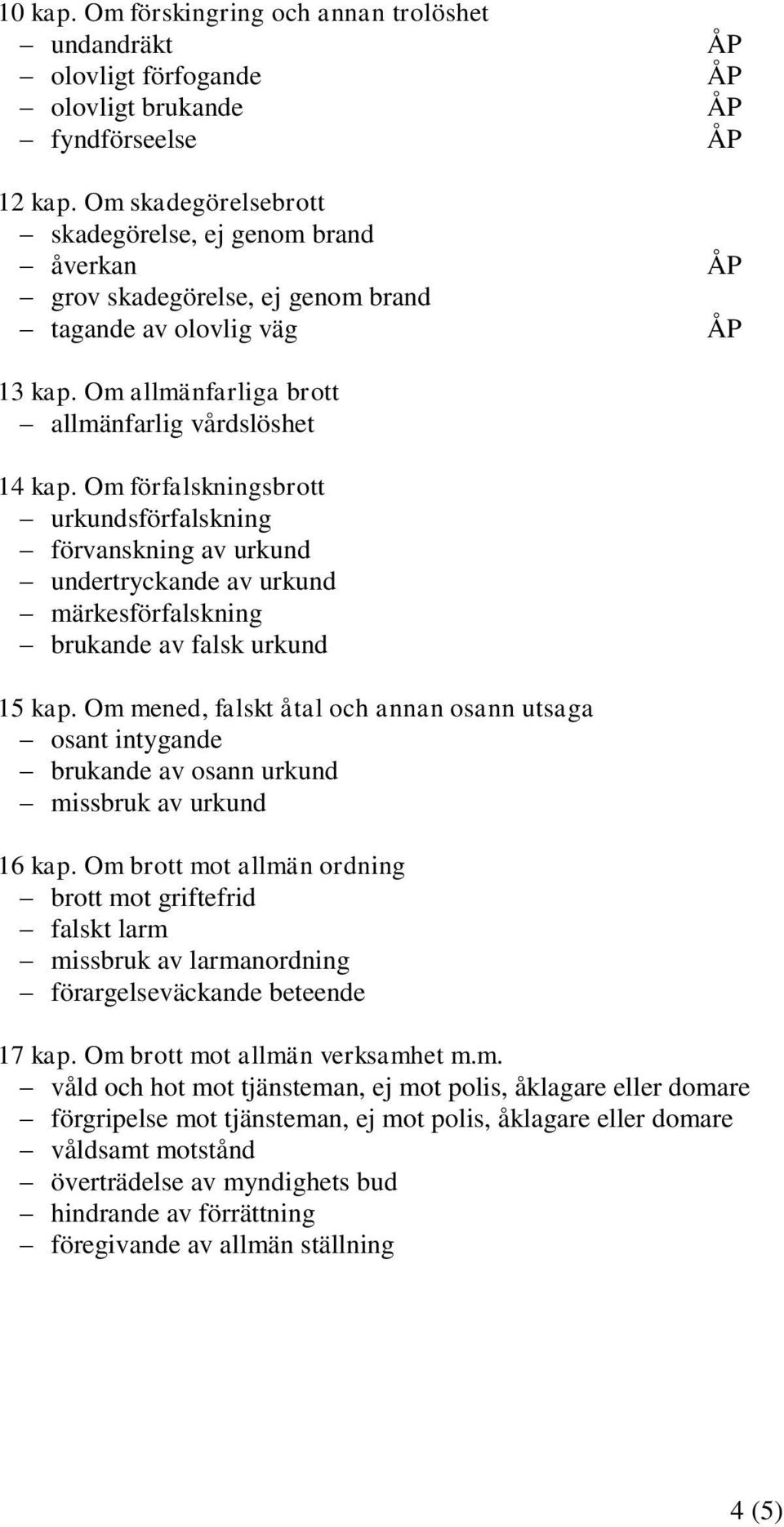 Om förfalskningsbrott urkundsförfalskning förvanskning av urkund undertryckande av urkund märkesförfalskning brukande av falsk urkund 15 kap.