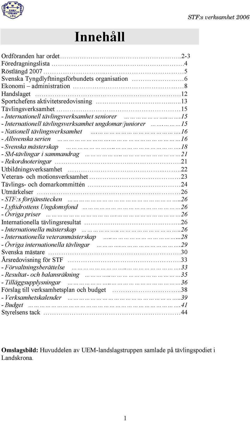 15 - Nationell tävlingsverksamhet..16 - Allsvenska serien. 16 - Svenska mästerskap...18 - SM-tävlingar i sammandrag.. 21 - Rekordnoteringar.21 Utbildningsverksamhet.