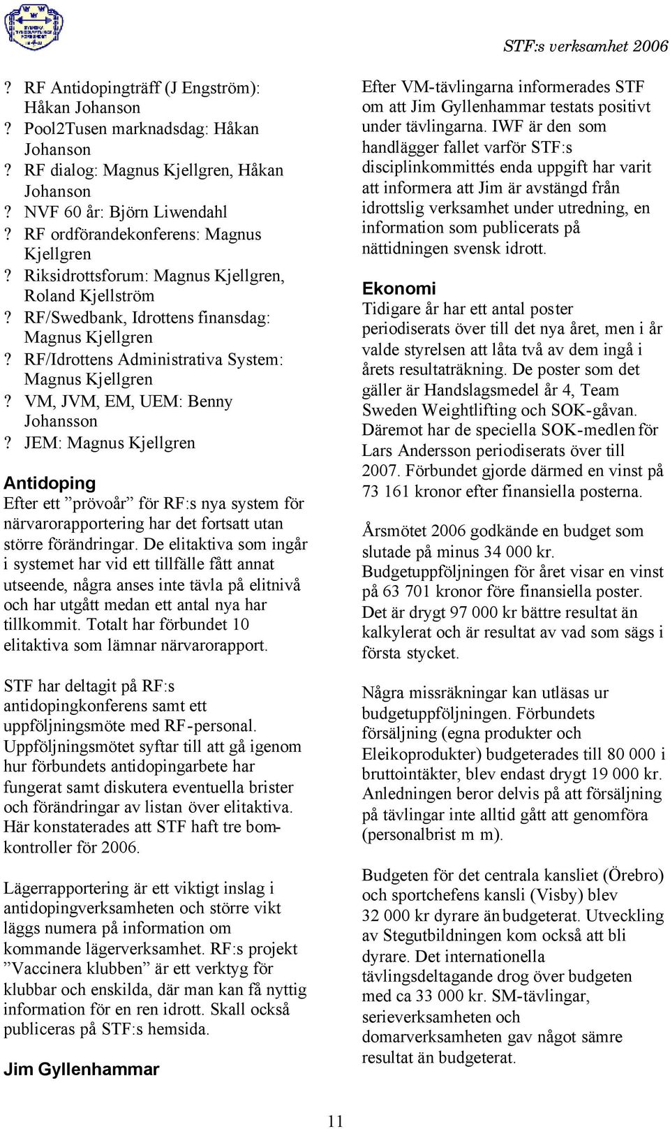 RF/Idrottens Administrativa System: Magnus Kjellgren? VM, JVM, EM, UEM: Benny Johansson?