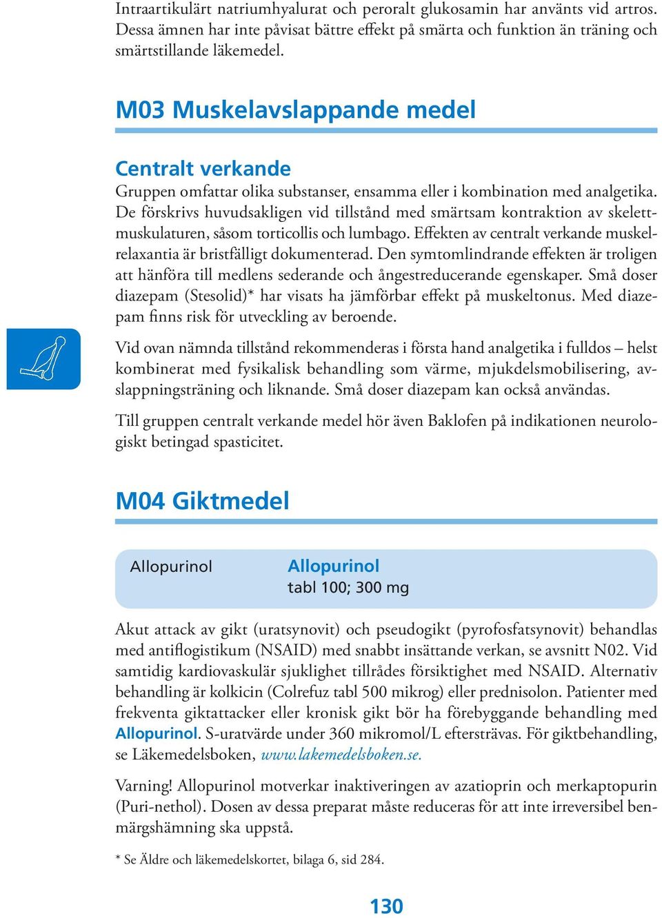 De förskrivs huvudsakligen vid tillstånd med smärtsam kontraktion av skelettmuskulaturen, såsom torticollis och lumbago. Effekten av centralt verkande muskelrelaxantia är bristfälligt dokumenterad.