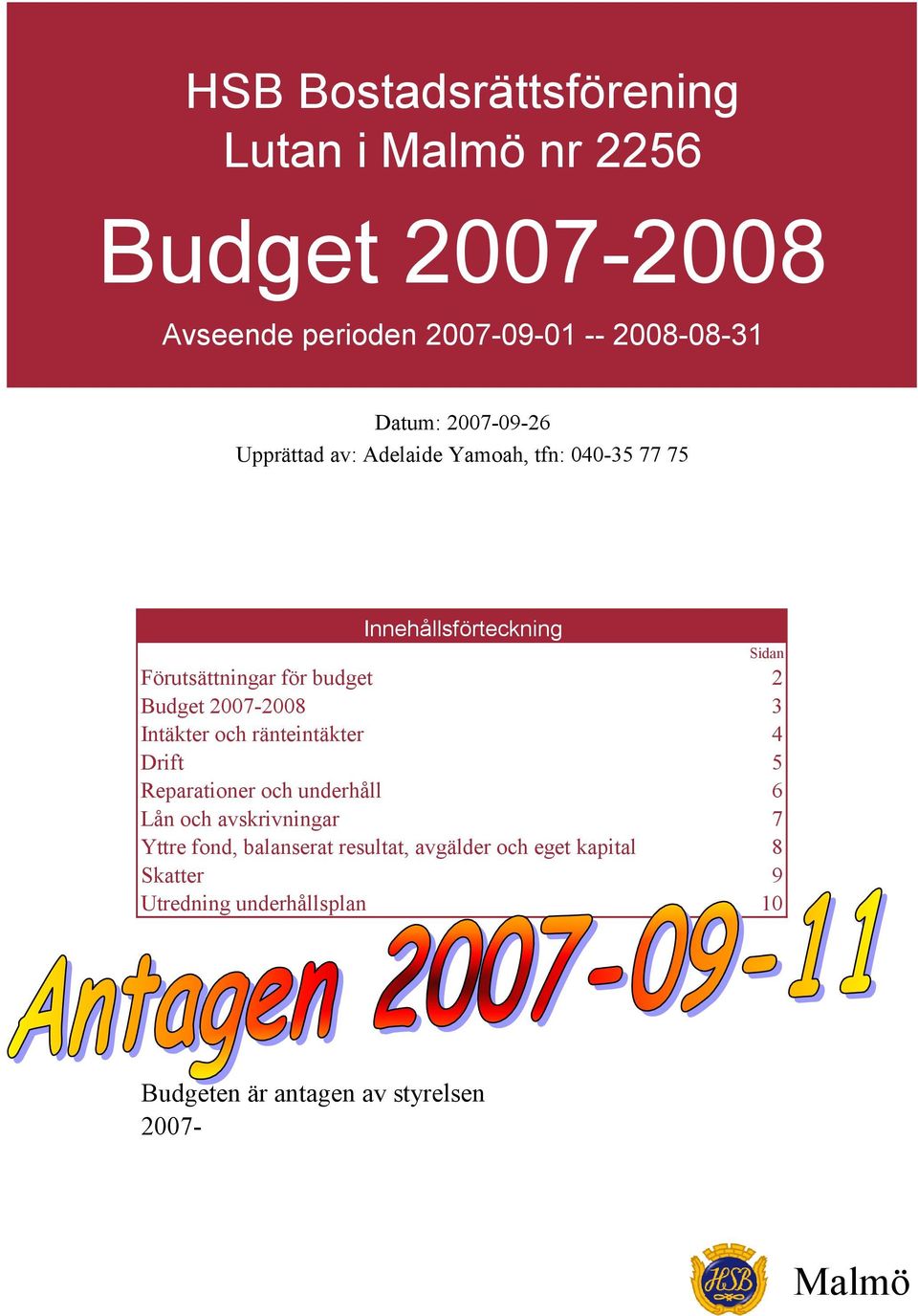 -2008 3 Intäkter och ränteintäkter 4 Drift 5 Reparationer och underhåll 6 Lån och avskrivningar 7 Yttre fond,