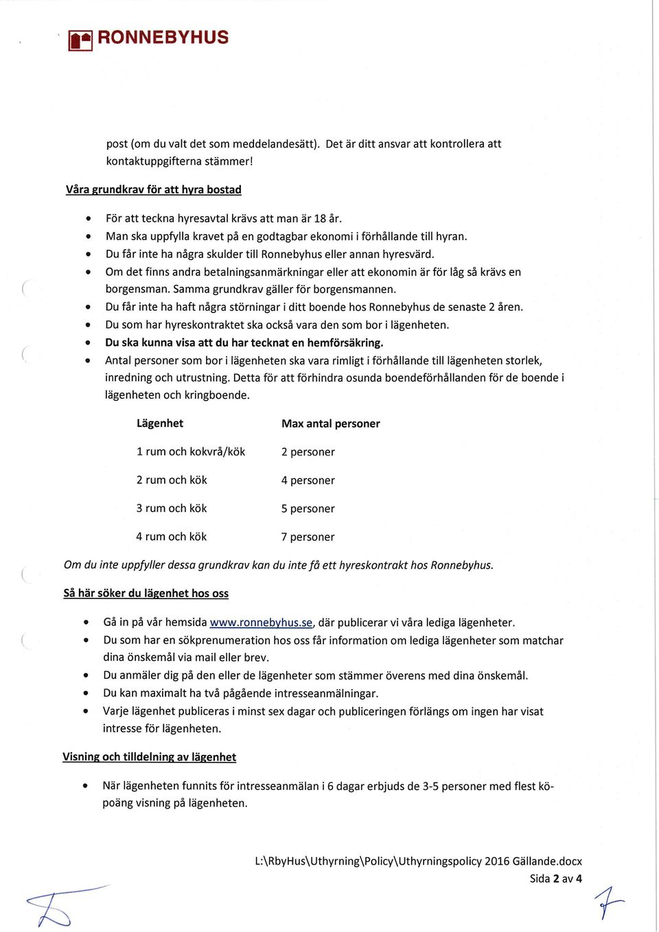 Du får inte ha några skulder till Rnnebyhus eller annan hyresvärd. Om det finns andra betalningsanmärkningar eller att eknmin är för låg så krävs en brgensman. Samma grundkrav gäller för brgensmannen.