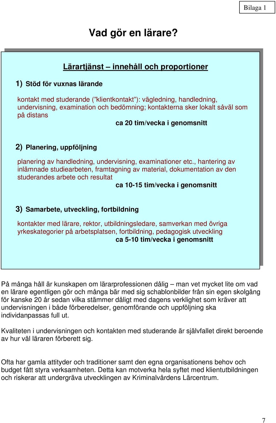 såväl som på distans ca 20 tim/vecka i genomsnitt 2) Planering, uppföljning planering av handledning, undervisning, examinationer etc.