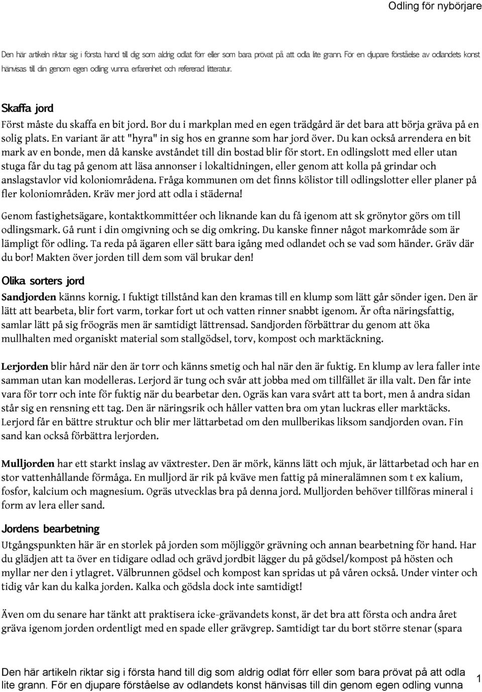 Du kan också arrendera en bit mark av en bonde, men då kanske avståndet till din bostad blir för stort.