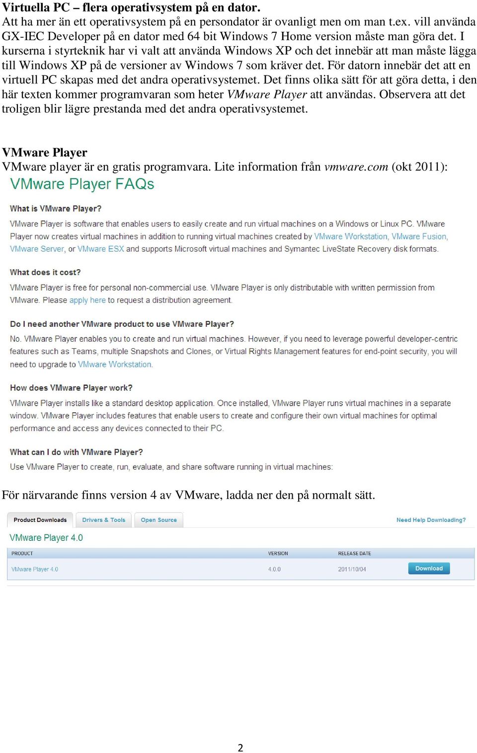 I kurserna i styrteknik har vi valt att använda Windows XP och det innebär att man måste lägga till Windows XP på de versioner av Windows 7 som kräver det.