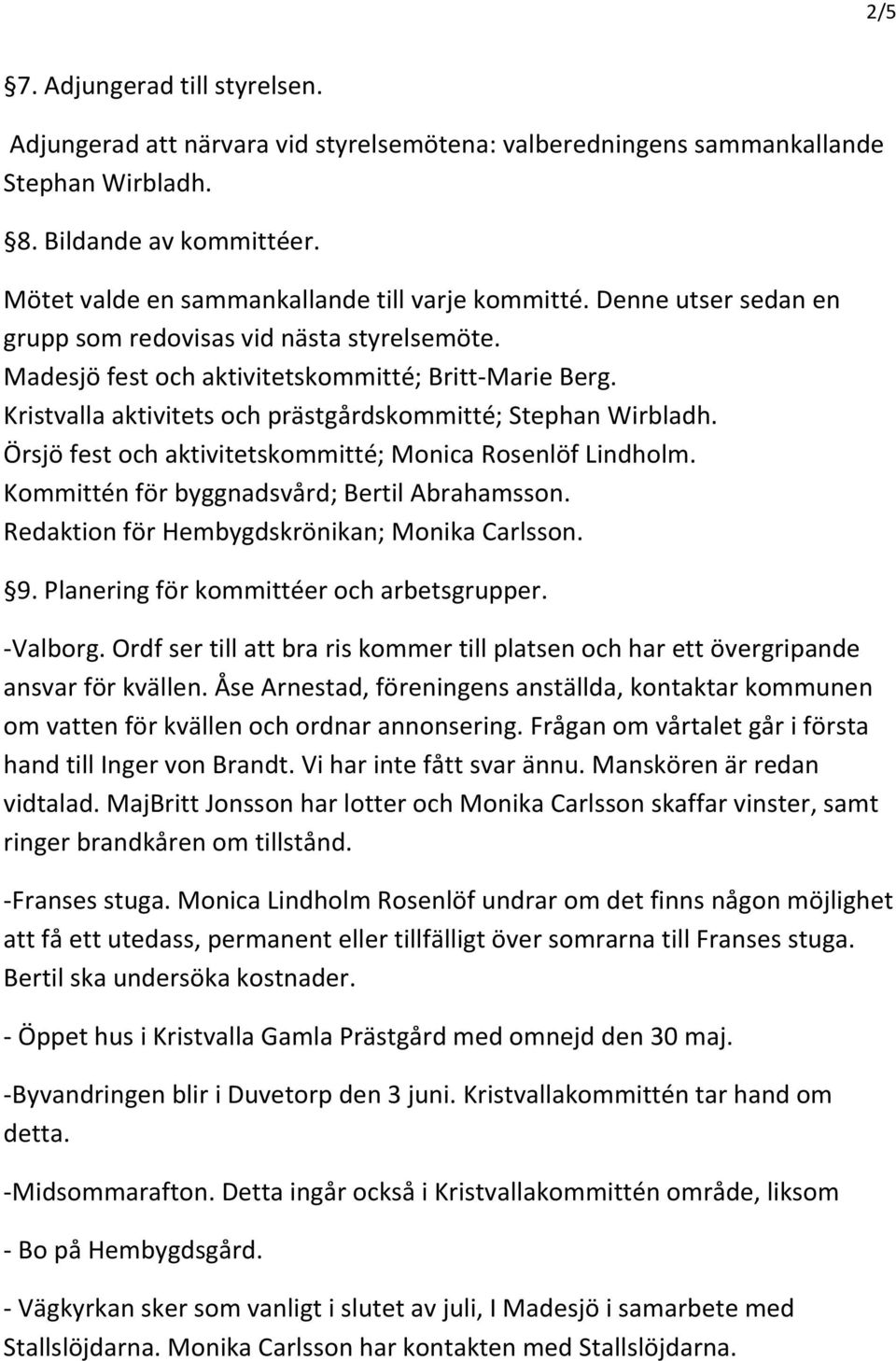 Kristvalla aktivitets och prästgårdskommitté; Stephan Wirbladh. Örsjö fest och aktivitetskommitté; Monica Rosenlöf Lindholm. Kommittén för byggnadsvård; Bertil Abrahamsson.