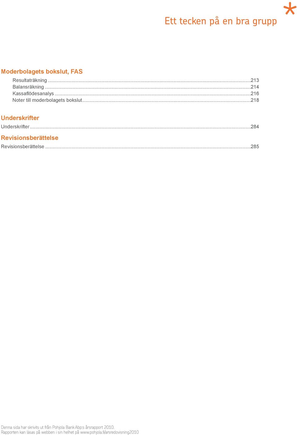 ..216 Noter till moderbolagets bokslut...218 Underskrifter Underskrifter.