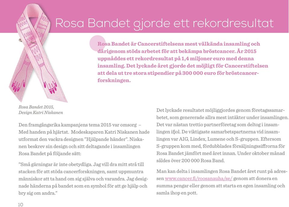 Det lyckade året gjorde det möjligt för Cancerstiftelsen att dela ut tre stora stipendier på 300 000 euro för bröstcancerforskningen.
