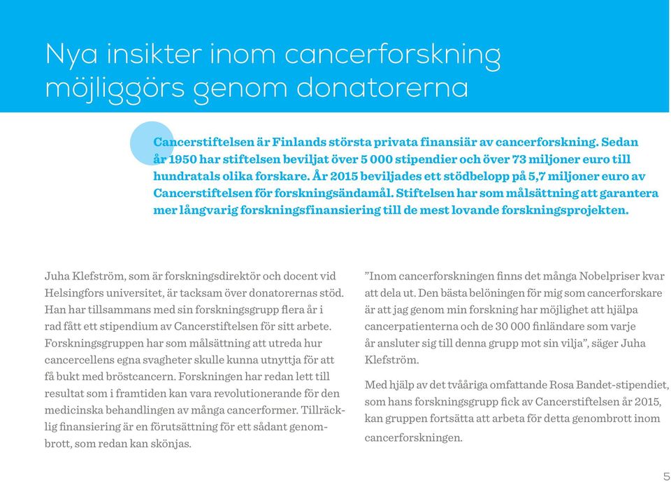 År 2015 beviljades ett stödbelopp på 5,7 miljoner euro av Cancerstiftelsen för forskningsändamål.