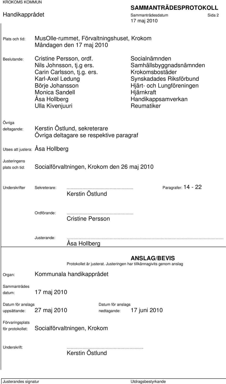 Krokomsbostäder Karl-Axel Ledung Synskadades Riksförbund Börje Johansson Hjärt- och Lungföreningen Monica Sandell Hjärnkraft Åsa Hollberg Handikappsamverkan Ulla Kivenjuuri Reumatiker Övriga