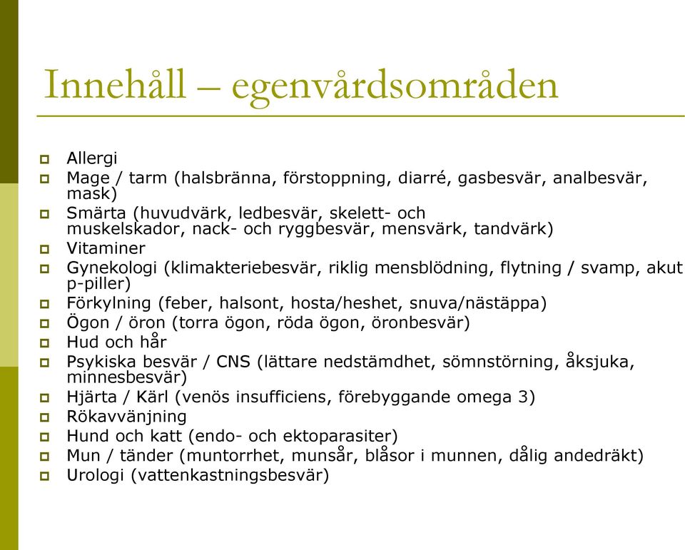 snuva/nästäppa) Ögon / öron (torra ögon, röda ögon, öronbesvär) Hud och hår Psykiska besvär / CNS (lättare nedstämdhet, sömnstörning, åksjuka, minnesbesvär) Hjärta / Kärl (venös