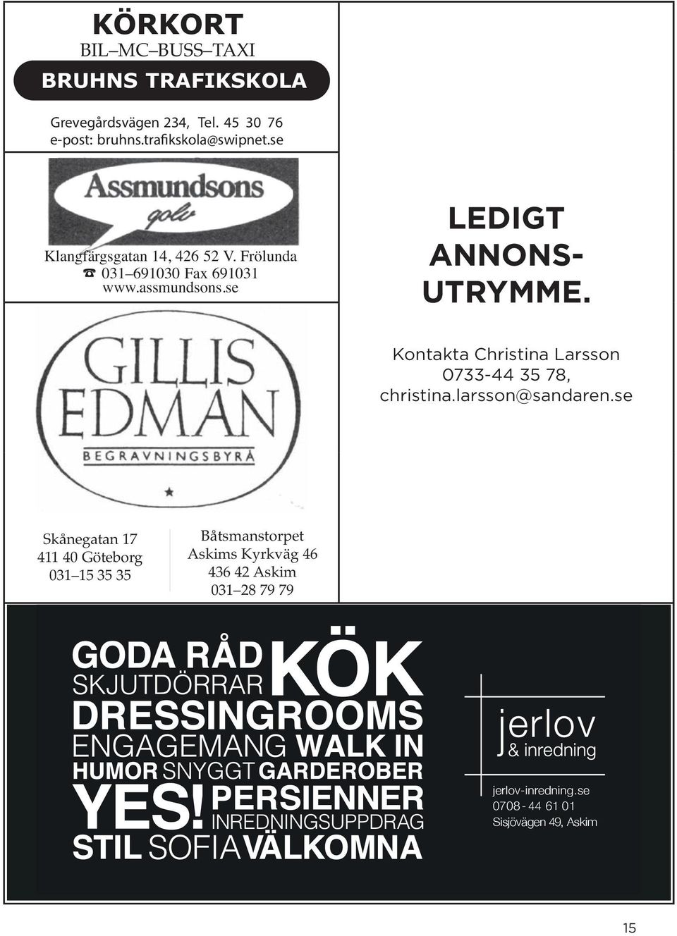 se LEDIGT ANNONS- UTRYMME. Kontakta Christina Larsson 0733-44 35 78, christina.larsson@sandaren.
