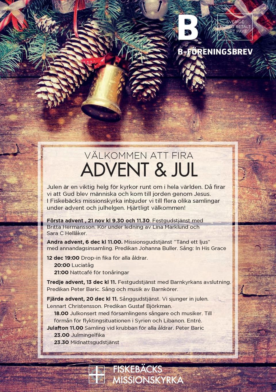 Första advent, 21 nov kl 9.30 och 11.30. Festgudstjänst med Britta Hermansson. Kör under ledning av Lina Marklund och Sara C Hellåker. Andra advent, 6 dec kl 11.00.