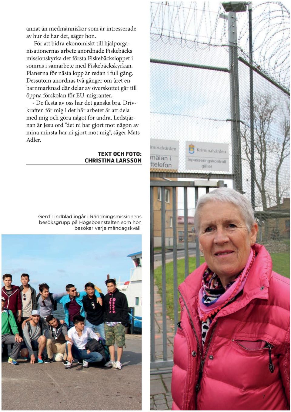 Planerna för nästa lopp är redan i full gång. Dessutom anordnas två gånger om året en barnmarknad där delar av överskottet går till öppna förskolan för EU-migranter.